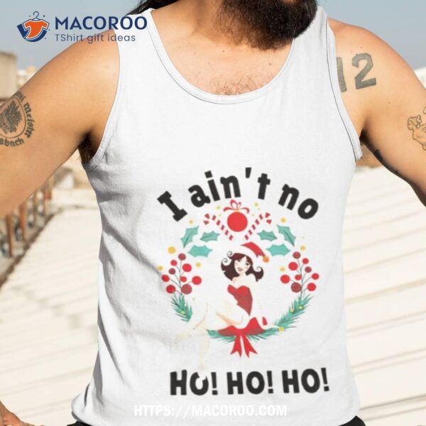 I Ain’t No Ho Ho Ho Christmas Shirt