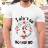 I Ain’t No Ho Ho Ho Christmas Shirt