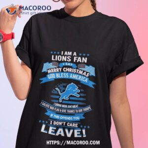 i am a detroit lions fan a say merry christmas god bless america i don t care leave t shirt tshirt 1