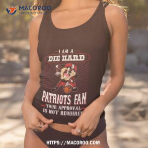 i am a die hard new england patriots fan your approval is not required t shirt tank top 1