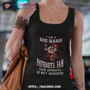i am a die hard new england patriots fan your approval is not required t shirt tank top 4