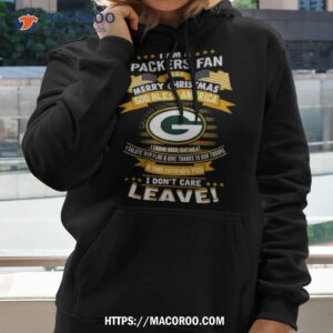 i am a green bay packers fan a say merry christmas god bless america i don t care leave t shirt hoodie