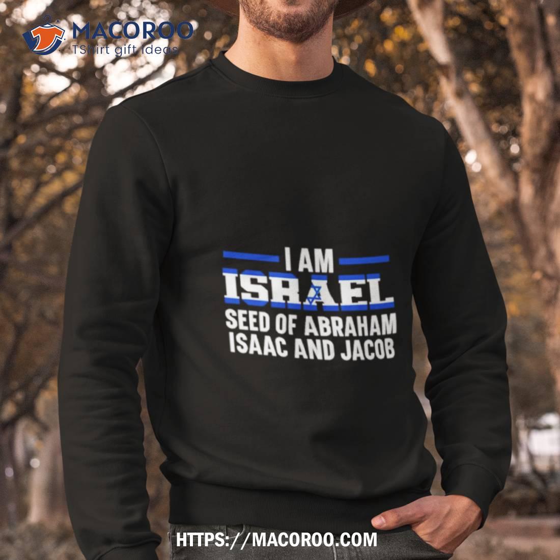 I Am Israel Seed Of Abraham Isaac And Jacob Shirt I Am Israel Seed Of Abraham Isaac And Jacob Shirt