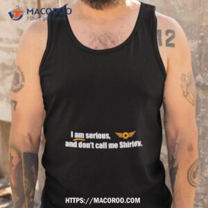 I Am Serious And Don’t Call Me Shirley Shirt 3 i am serious and don t call me shirley shirt tank top