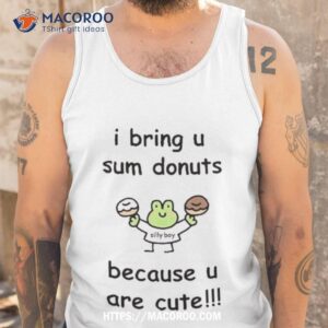 i bring u sum donuts because u are cute t shirt tank top