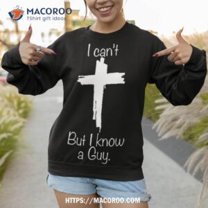i can t but i know a guy shirt sweatshirt 1