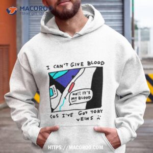 I Can’t Give Blood Cos I’ve Got Tory Veins Shirt 1 i can t give blood cos i ve got tory veins shirt hoodie