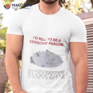 i d kill to be a sensitive person shirt tshirt