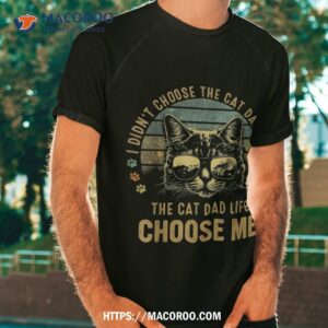 I Didn’t Choose The Cat Dad Life Me Shirt