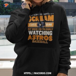 i don t always cream cuss drink but when i do i m usually watching houston astros baseball shirt hoodie