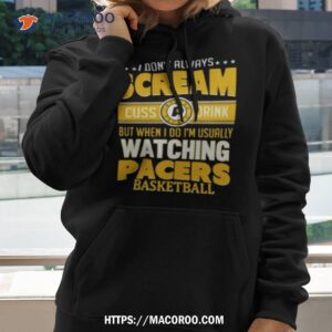 i don t always scream cuss drink but when i do i m usually watching indiana pacers nba basketball t shirt hoodie 2