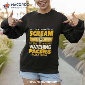 i don t always scream cuss drink but when i do i m usually watching indiana pacers nba basketball t shirt sweatshirt 1