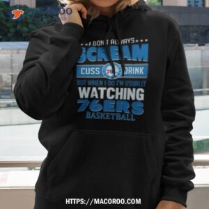 i don t always scream cuss drink but when i do i m usually watching philadelphia 76ers nba basketball t shirt hoodie
