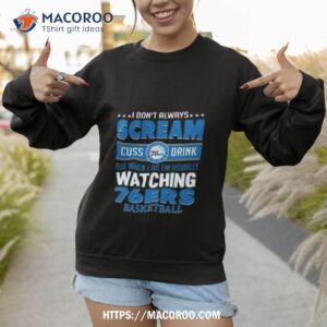 i don t always scream cuss drink but when i do i m usually watching philadelphia 76ers nba basketball t shirt sweatshirt