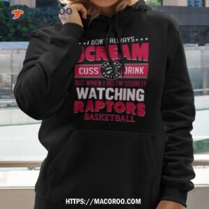 i don t always scream cuss drink but when i do i m usually watching toronto raptors nba basketball t shirt hoodie