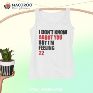 i don t know about you but i m feeling 22 retro shirt tank top