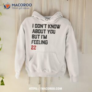 I Don’t Know About You But I’m Feeling 22 Shirt
