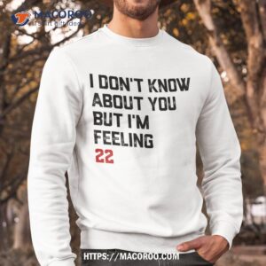 i don t know about you but i m feeling 22 shirt sweatshirt 1