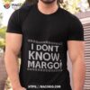 I Don’t Know Margo Shirt