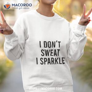 i don t sweat i sparkle shirt sweatshirt 2