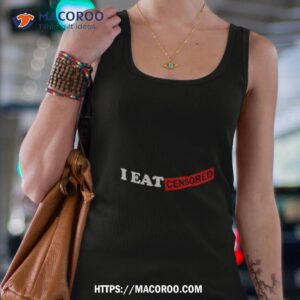 i eat censored shirt tank top 4