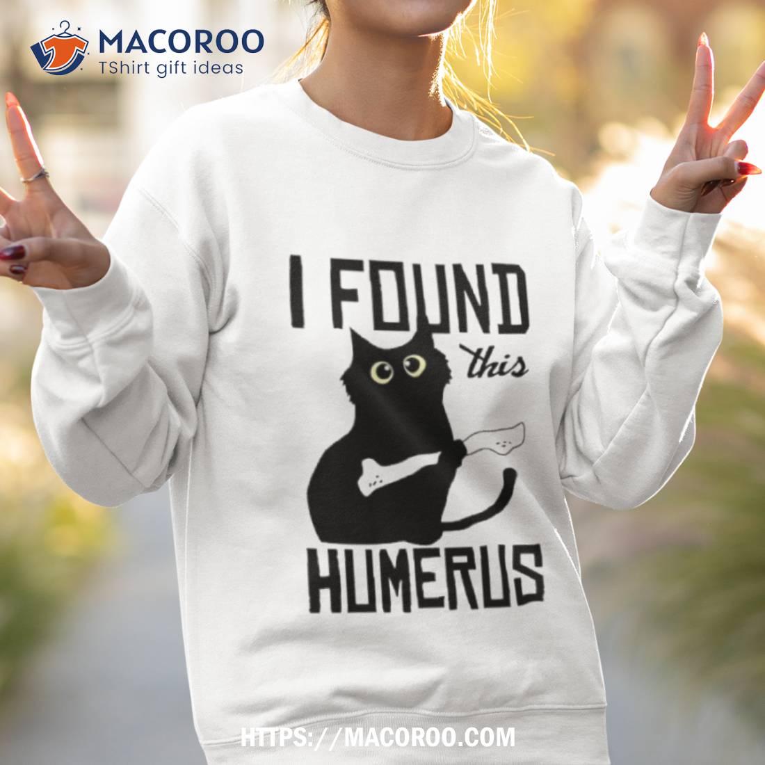 I Found This Humerus Funny Black Cat Shirt I Found This Humerus Funny Black Cat Shirt