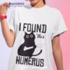 I Found This Humerus Funny Black Cat Shirt