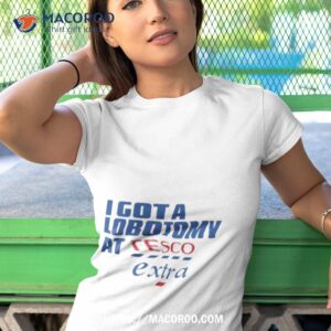 i got a lobotomy at tesco extra shirt tshirt 1