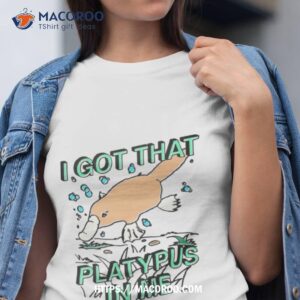 i got that platypus in me shirt tshirt