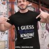 I Guess We’ll Never Know Shirt