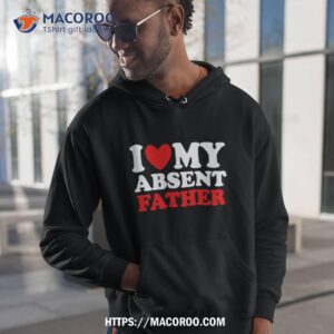 i heart my absent father shirt hoodie 1