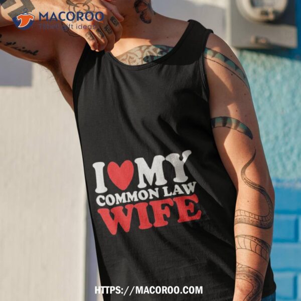 I Heart My Common Law Wife Shirt