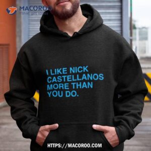 i like nick castellanos more than you do shirt hoodie