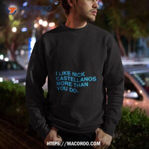 i like nick castellanos more than you do shirt sweatshirt