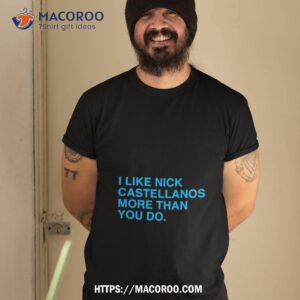 i like nick castellanos more than you do shirt tshirt 2