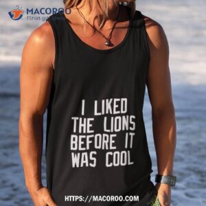 i liked the lions before it was cool shirt tank top