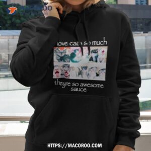 i love cats so much theyre so awesome sauce shirt hoodie