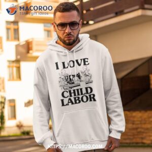 i love child labor shirt hoodie 2