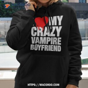 i love my crazy vampire boyfriend shirt hoodie