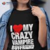 I Love My Crazy Vampire Boyfriend Shirt