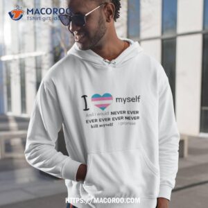 i love myself and i would never ever kill myself i promise shirt hoodie 1