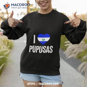 i love pupusas from el salvador shirt sweatshirt 1