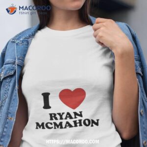 i love ryan mcmahon new shirt tshirt