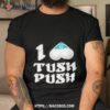 I Love The Tush Push Shirt