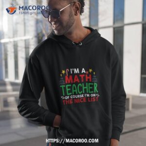 i m a math teacher of course i m on the nice list christmas shirt hoodie 1