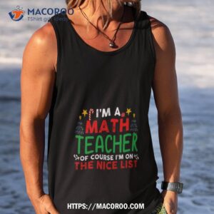 i m a math teacher of course i m on the nice list christmas shirt tank top