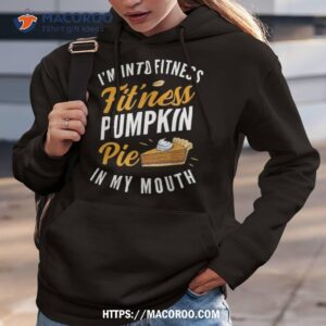 i m into fitness pumpkin pie in my mouth funny thanksgiving shirt hoodie 3