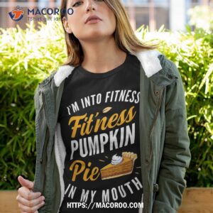 I’m Into Fitness Pumpkin Pie In My Mouth Funny Thanksgiving Shirt