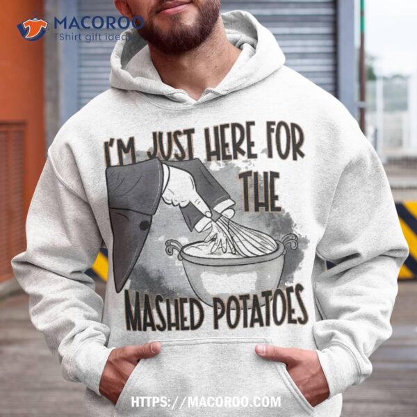 I’m Just Here For The Mashed Potatoes Cute Thanksgiving Food Shirt