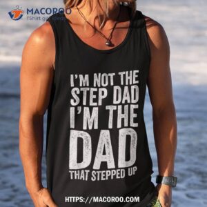 i m not the step dad that stepped up shirt tank top